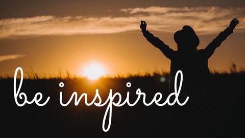 Be Inspired: How to Create Your Best Life