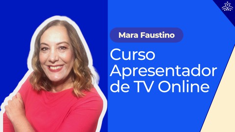 Curso de Apresentador de TV Online com Mara Faustino