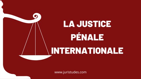 La justice pénale internationale (Droit International Pénal)