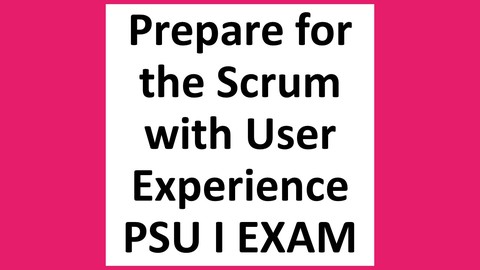 Scrum with User Experience PSU I Certification Exam Prep
