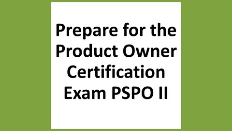 Product Owner Certification Exam Prep for PSPO II
