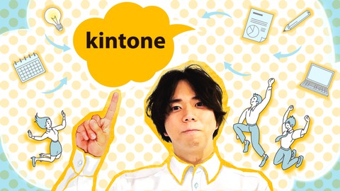 【kintone構築会社社長が教える】実践でkintone（キントーン）の基本機能を分かりやすく体系的に学べる講座